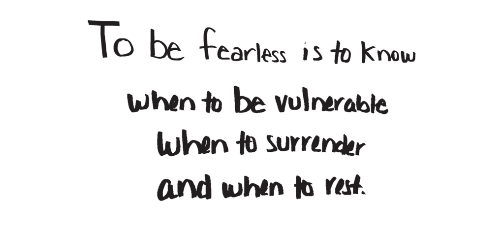 Handwriting that says "To be fearless is to know when to be vulnerable, when to surrender and when to rest."